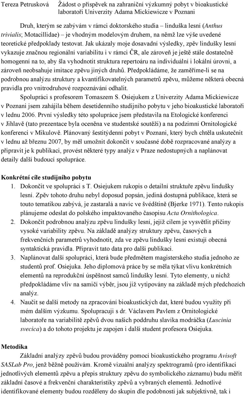 repertoáru na individuální i lokální úrovni, a zároveň neobsahuje imitace zpěvu jiných druhů.