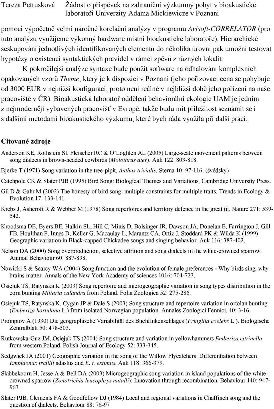 K pokročilejší analýze syntaxe bude použit software na odhalování komplexních opakovaných vzorů Theme, který je k dispozici v Poznani (jeho pořizovací cena se pohybuje od 3000 EUR v nejnižší