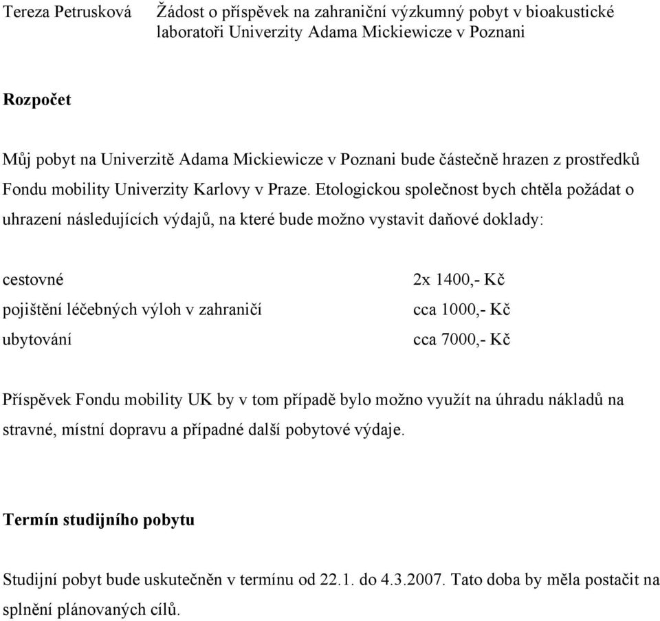 zahraničí ubytování 2x 1400,- Kč cca 1000,- Kč cca 7000,- Kč Příspěvek Fondu mobility UK by v tom případě bylo možno využít na úhradu nákladů na stravné, místní