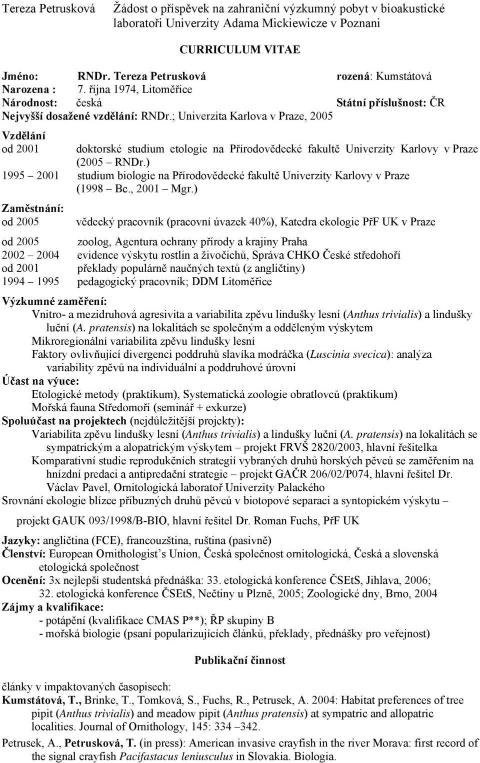 ) 1995 2001 studium biologie na Přírodovědecké fakultě Univerzity Karlovy v Praze (1998 Bc., 2001 Mgr.