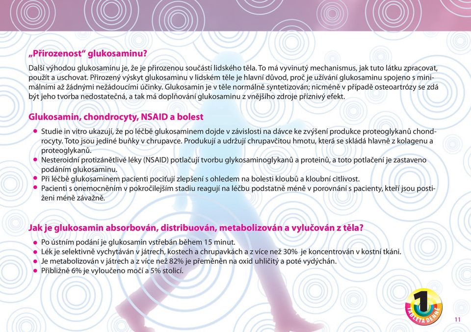 Glukosamin je v těle normálně syntetizován; nicméně v případě osteoartrózy se zdá být jeho tvorba nedostatečná, a tak má doplňování glukosaminu z vnějšího zdroje příznivý efekt.