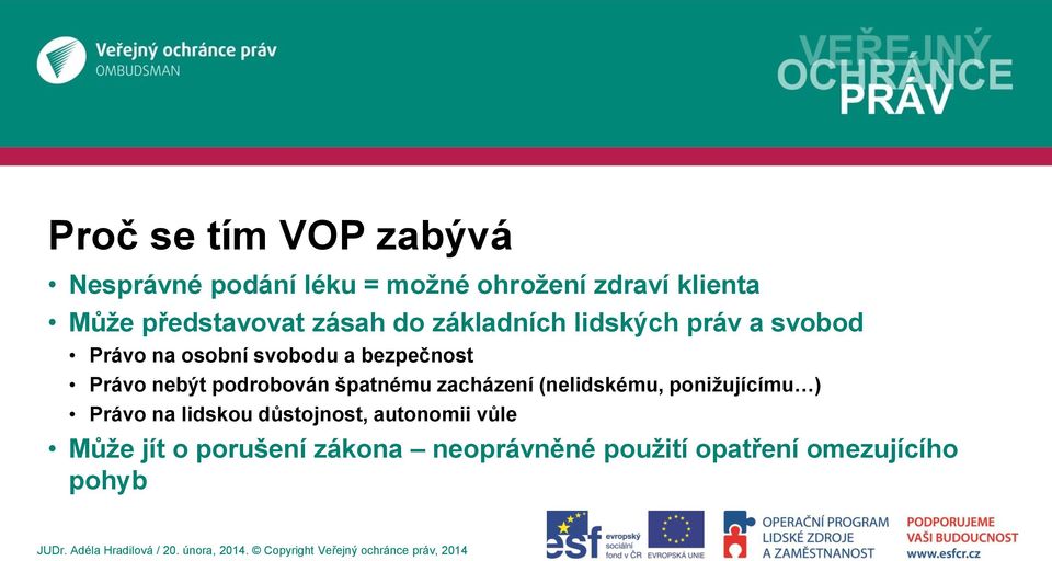 zacházení (nelidskému, ponižujícímu ) Právo na lidskou důstojnost, autonomii vůle Může jít o porušení zákona