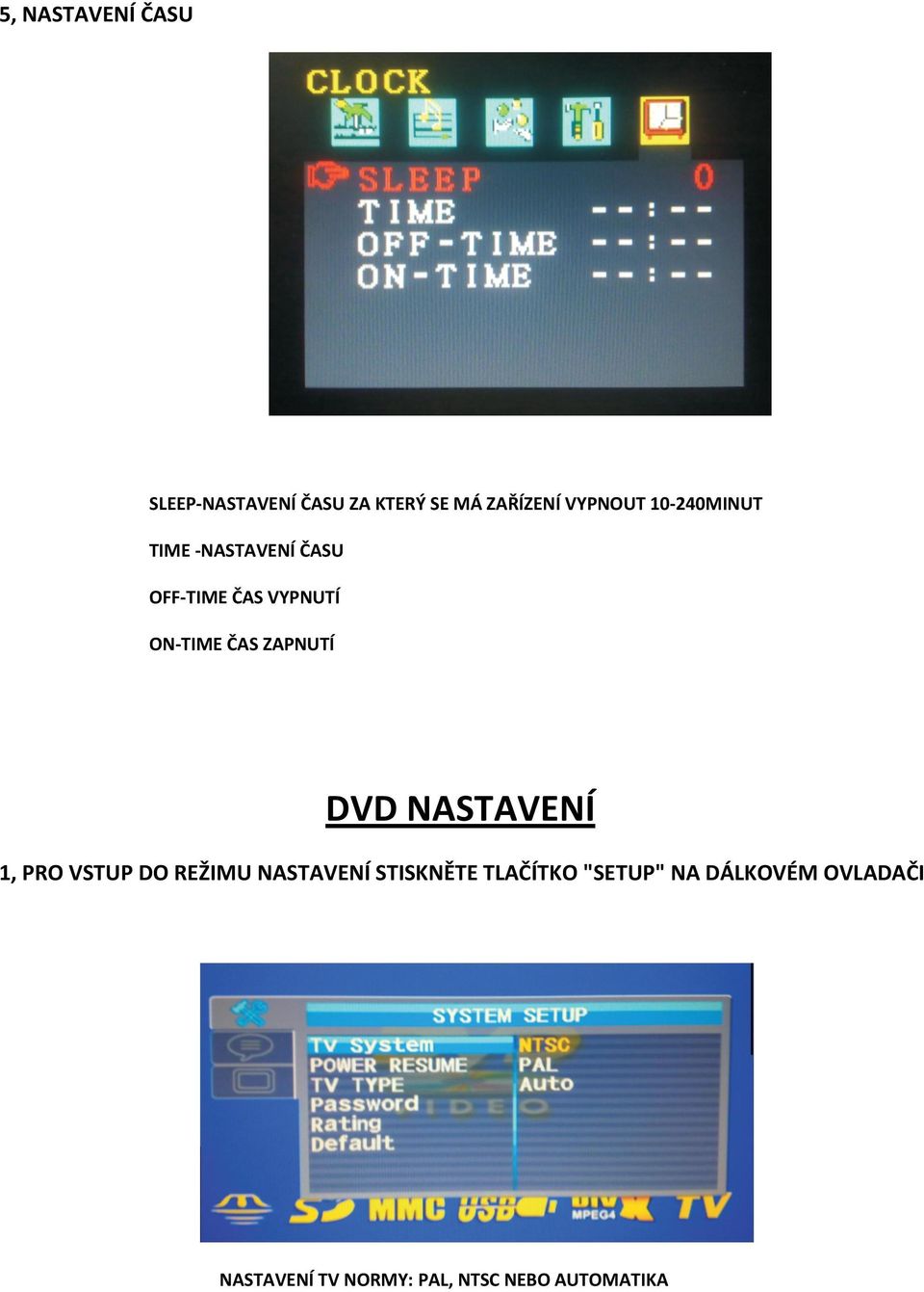 ZAPNUTÍ DVD NASTAVENÍ 1, PRO VSTUP DO REŽIMU NASTAVENÍ STISKNĚTE