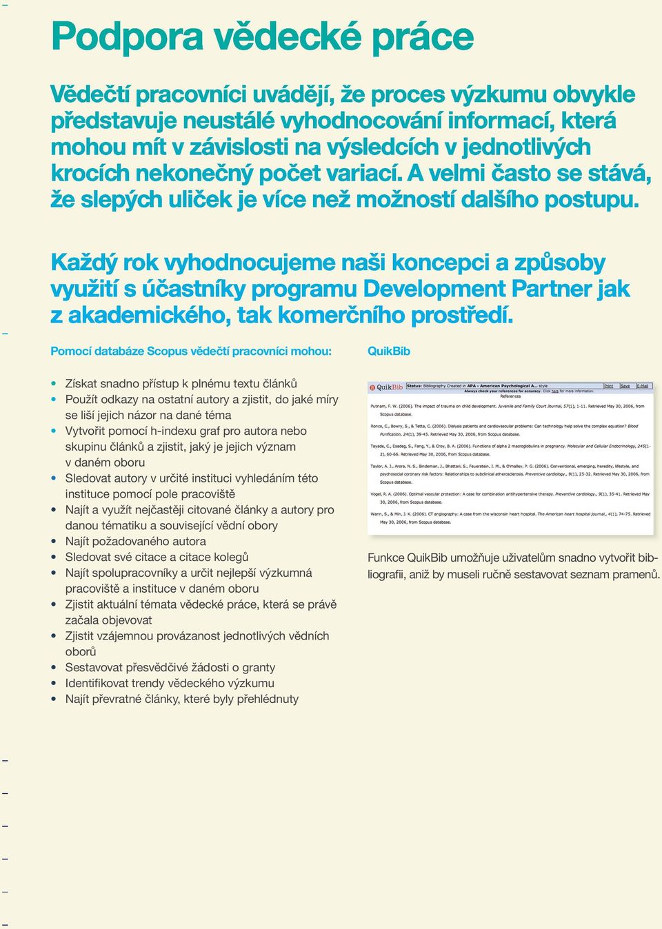 nejčastěji citované články a autory pro danou tématiku a související vědní obory Najít požadovaného autora Sledovat své citace a citace kolegů Najít spolupracovníky a určit nejlepší výzkumná