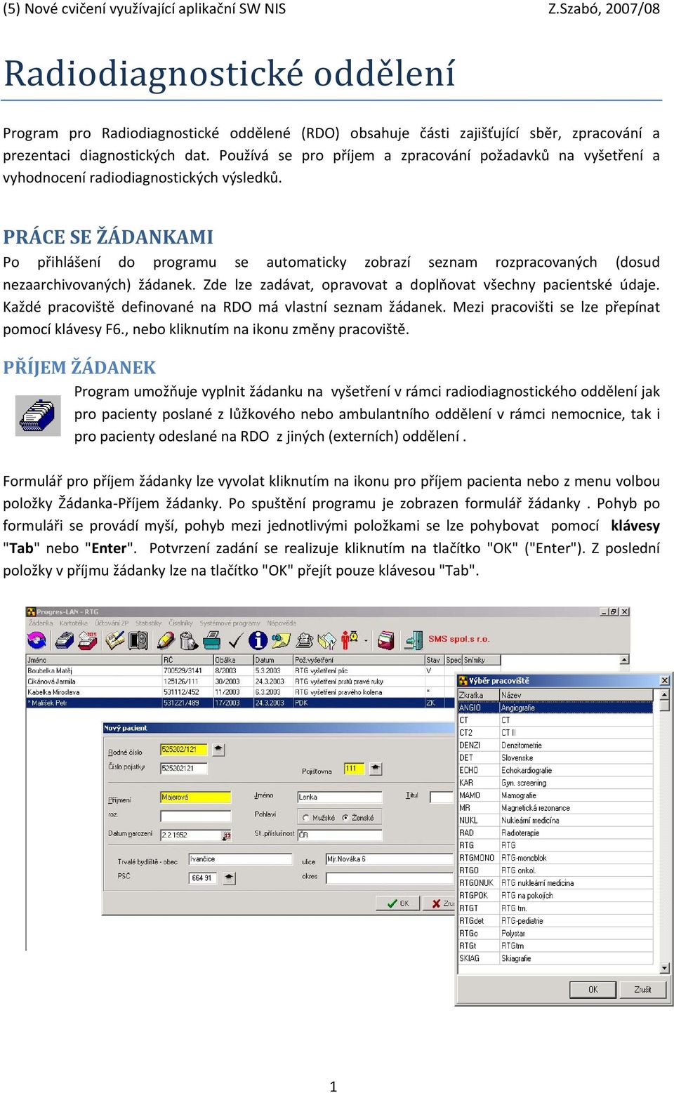 PRÁCE SE ŽÁDANKAMI Po přihlášení do programu se automaticky zobrazí seznam rozpracovaných (dosud nezaarchivovaných) žádanek. Zde lze zadávat, opravovat a doplňovat všechny pacientské údaje.