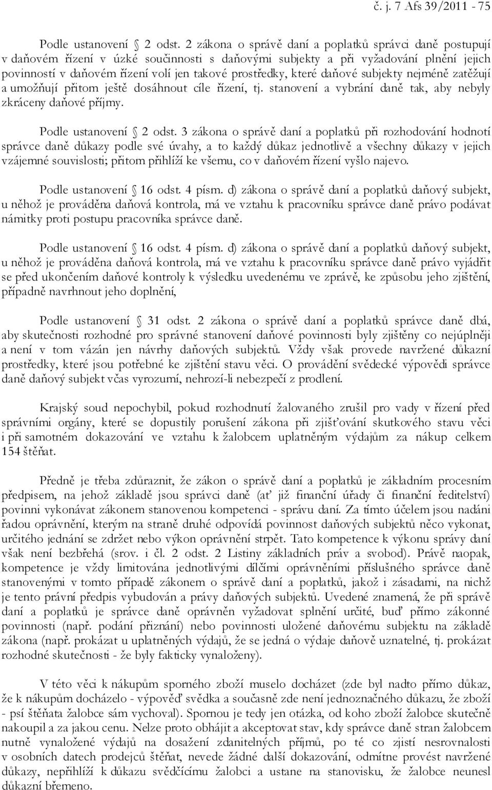 které daňové subjekty nejméně zatěžují a umožňují přitom ještě dosáhnout cíle řízení, tj. stanovení a vybrání daně tak, aby nebyly zkráceny daňové příjmy. Podle ustanovení 2 odst.