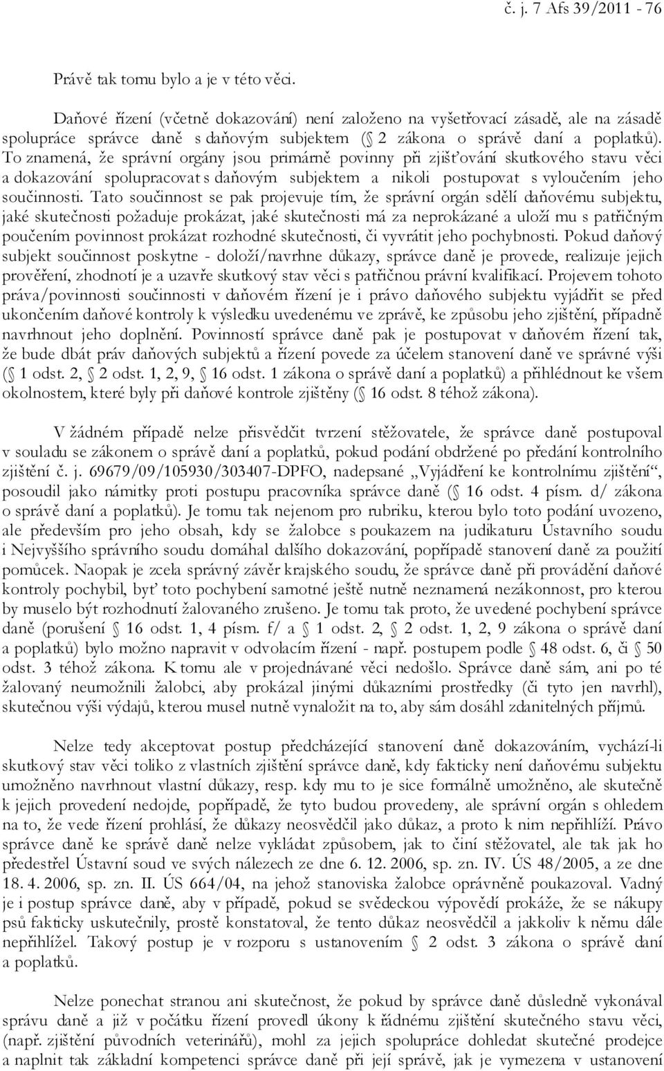 To znamená, že správní orgány jsou primárně povinny při zjišťování skutkového stavu věci a dokazování spolupracovat s daňovým subjektem a nikoli postupovat s vyloučením jeho součinnosti.