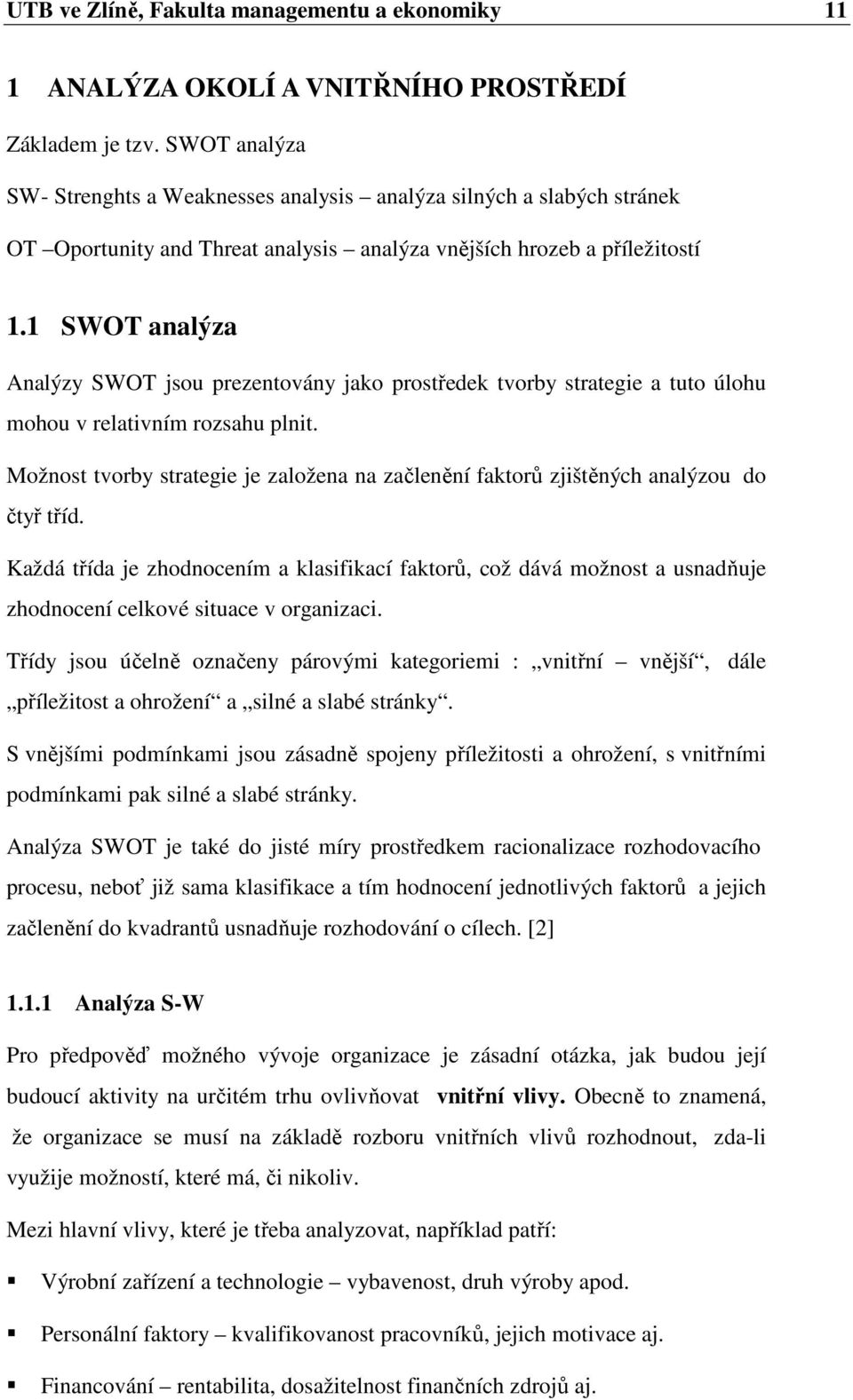 1 SWOT analýza Analýzy SWOT jsou prezentovány jako prostředek tvorby strategie a tuto úlohu mohou v relativním rozsahu plnit.