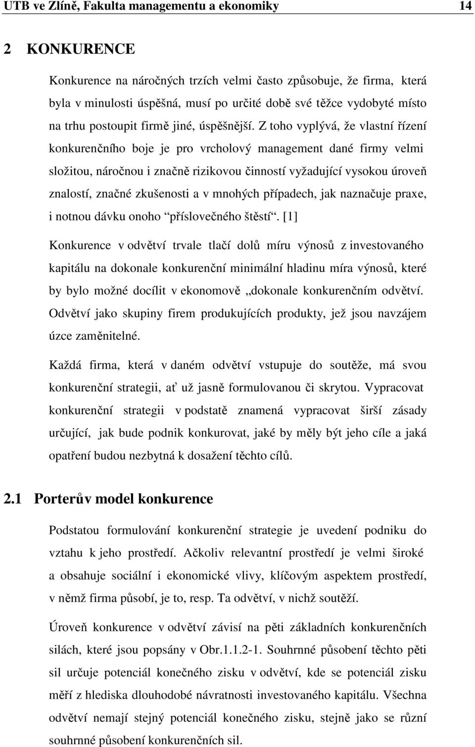 Z toho vyplývá, že vlastní řízení konkurenčního boje je pro vrcholový management dané firmy velmi složitou, náročnou i značně rizikovou činností vyžadující vysokou úroveň znalostí, značné zkušenosti