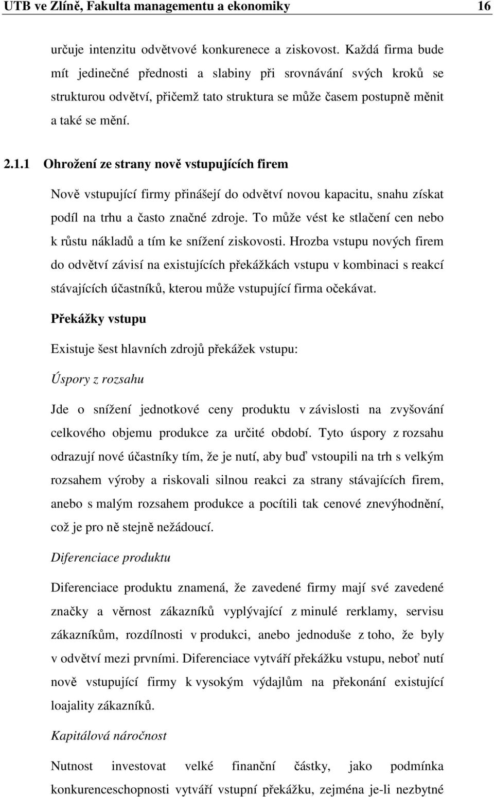 1 Ohrožení ze strany nově vstupujících firem Nově vstupující firmy přinášejí do odvětví novou kapacitu, snahu získat podíl na trhu a často značné zdroje.