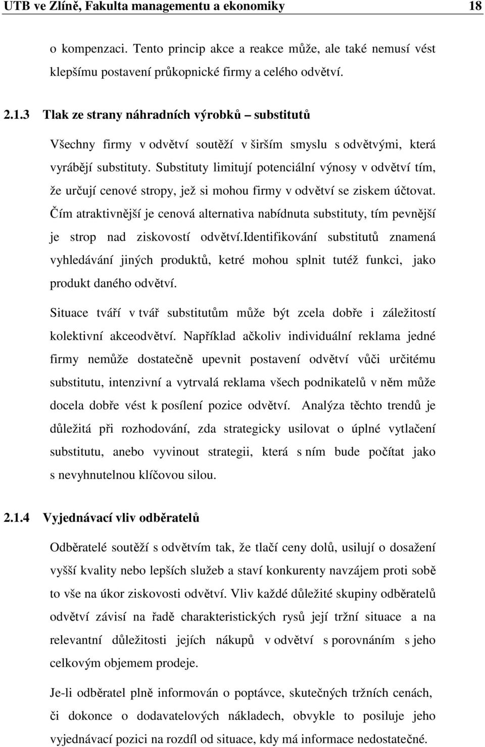 Čím atraktivnější je cenová alternativa nabídnuta substituty, tím pevnější je strop nad ziskovostí odvětví.