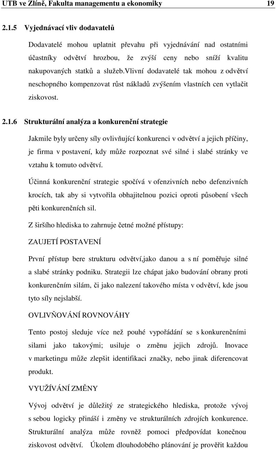 vlivní dodavatelé tak mohou z odvětví neschopného kompenzovat růst nákladů zvýšením vlastních cen vytlačit ziskovost. 2.1.