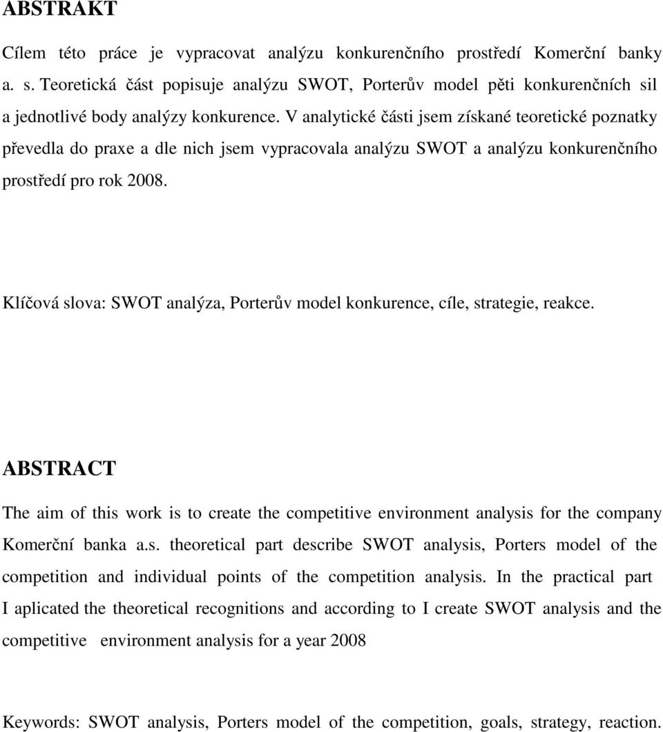 V analytické části jsem získané teoretické poznatky převedla do praxe a dle nich jsem vypracovala analýzu SWOT a analýzu konkurenčního prostředí pro rok 2008.