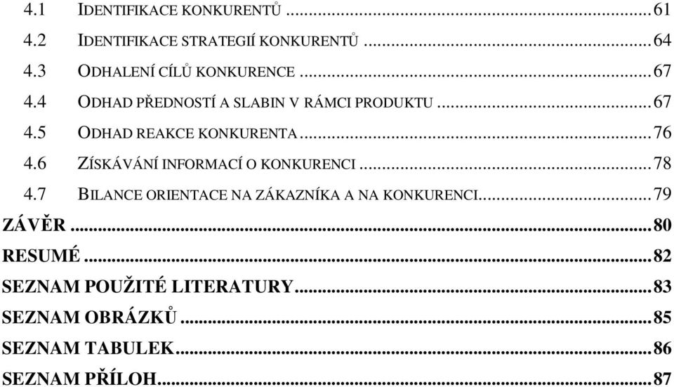 ..76 4.6 ZÍSKÁVÁNÍ INFORMACÍ O KONKURENCI...78 4.7 BILANCE ORIENTACE NA ZÁKAZNÍKA A NA KONKURENCI.