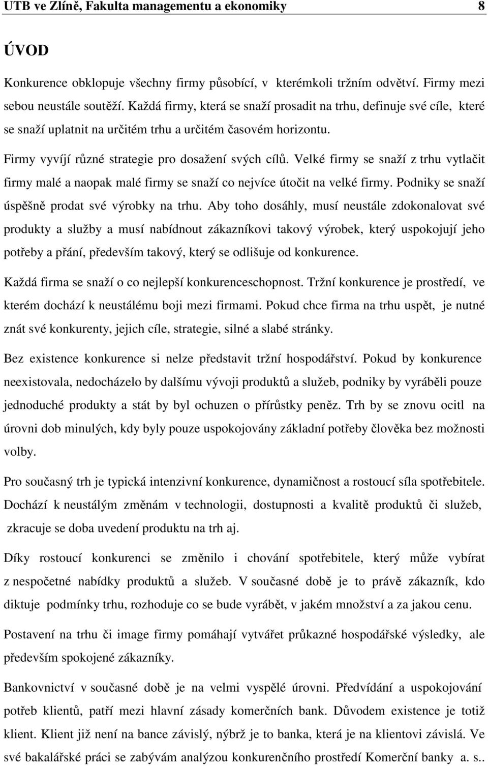 Velké firmy se snaží z trhu vytlačit firmy malé a naopak malé firmy se snaží co nejvíce útočit na velké firmy. Podniky se snaží úspěšně prodat své výrobky na trhu.