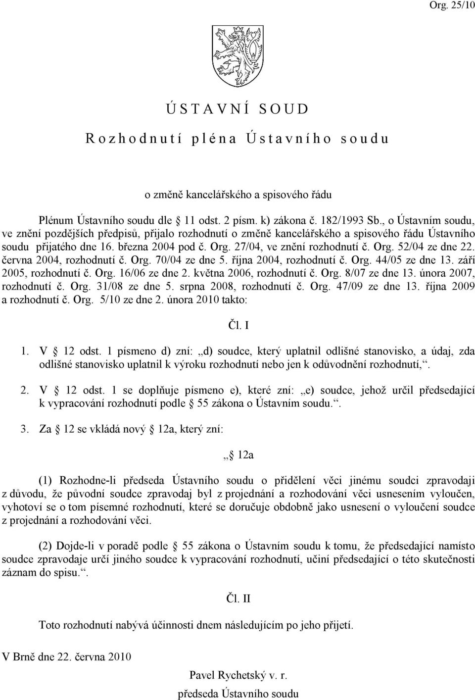 června 2004, rozhodnutí č. Org. 70/04 ze dne 5. října 2004, rozhodnutí č. Org. 44/05 ze dne 13. září 2005, rozhodnutí č. Org. 16/06 ze dne 2. května 2006, rozhodnutí č. Org. 8/07 ze dne 13.