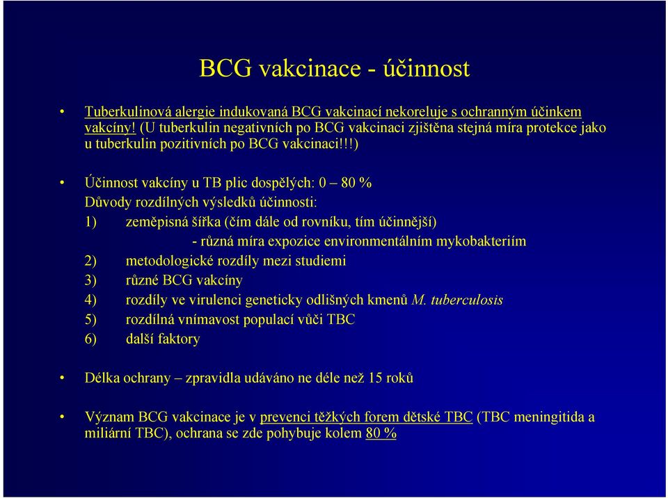 !!) Účinnost vakcíny u TB plic dospělých: 0 80 % Důvody rozdílných výsledků účinnosti: 1) zeměpisná šířka (čím dále od rovníku, tím účinnější) -různá míra expozice environmentálním mykobakteriím 2)