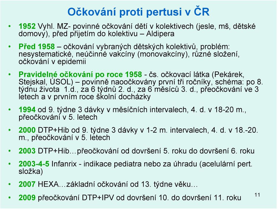 (monovakcíny), různé složení, očkování v epidemii Pravidelné očkování po roce 1958 - čs. očkovací látka (Pekárek, Stejskal, ÚSOL) povinně naoočkovány první tři ročníky, schéma: po 8. týdnu života 1.d., za 6 týdnů 2.