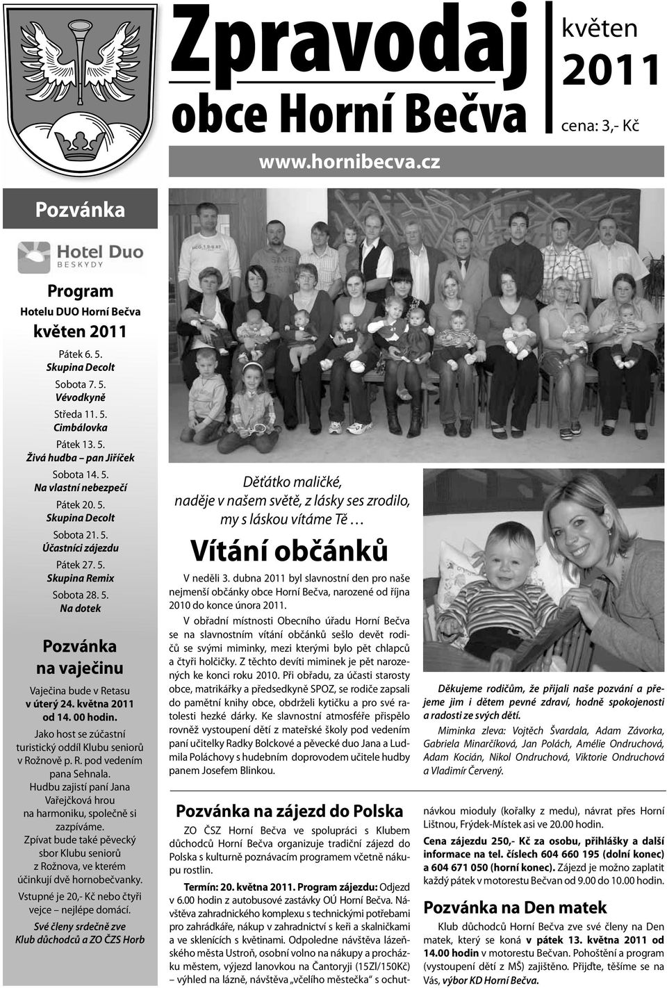 května 2011 od 14. 00 hodin. Jako host se zúčastní turistický oddíl Klubu seniorů v Rožnově p. R. pod vedením pana Sehnala. Hudbu zajistí paní Jana Vařejčková hrou na harmoniku, společně si zazpíváme.