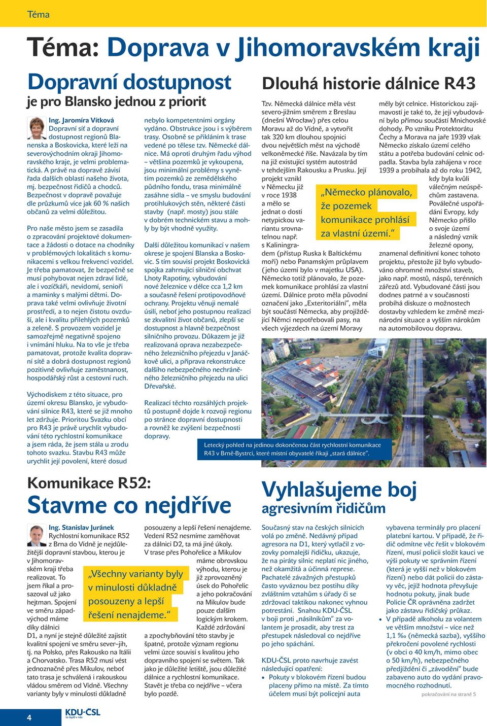 A právě na dopravě závisí řada dalších oblastí našeho života, mj. bezpečnost řidičů a chodců. Bezpečnost v dopravě považuje dle průzkumů více jak 60 % našich občanů za velmi důležitou.
