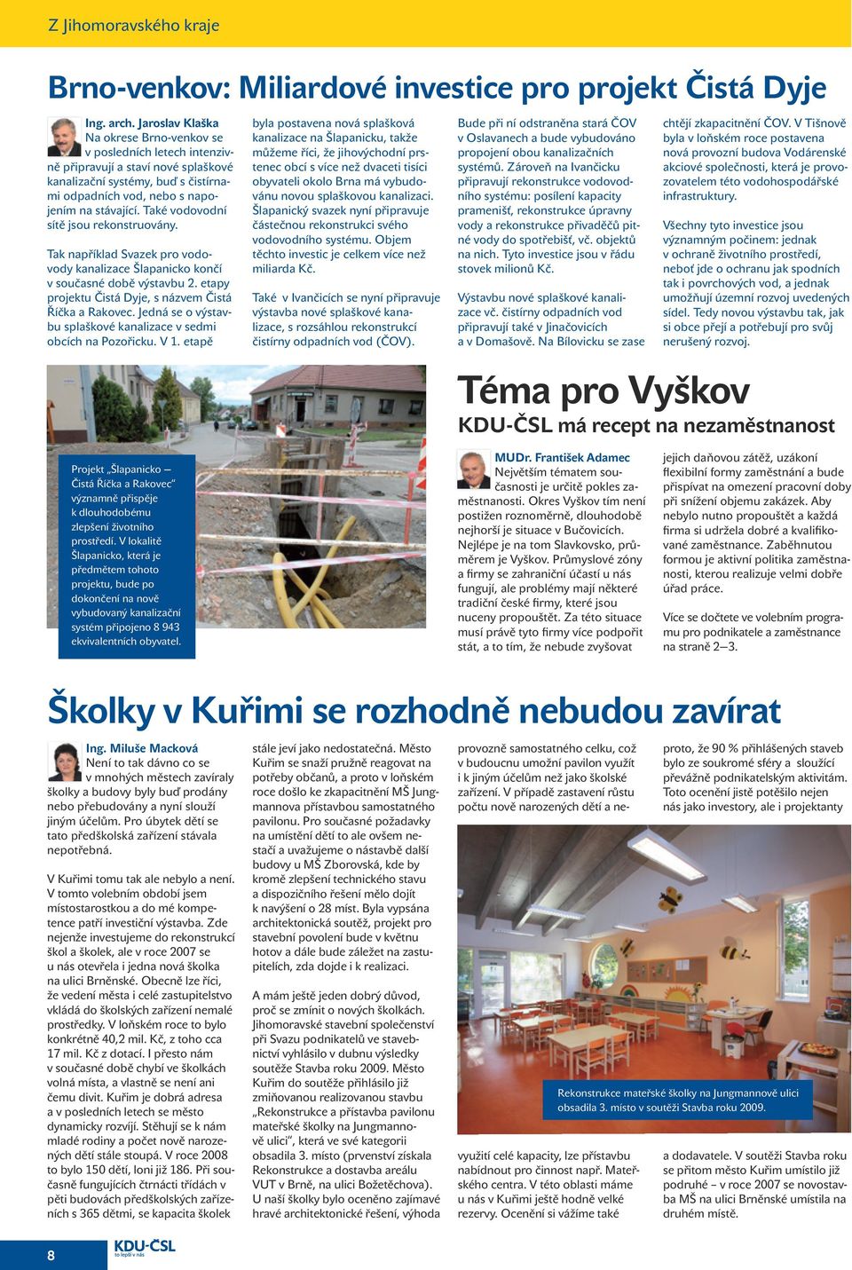 Také vodovodní sítě jsou rekonstruovány. Tak například Svazek pro vodovody kanalizace Šlapanicko končí v současné době výstavbu 2. etapy projektu Čistá Dyje, s názvem Čistá Říčka a Rakovec.
