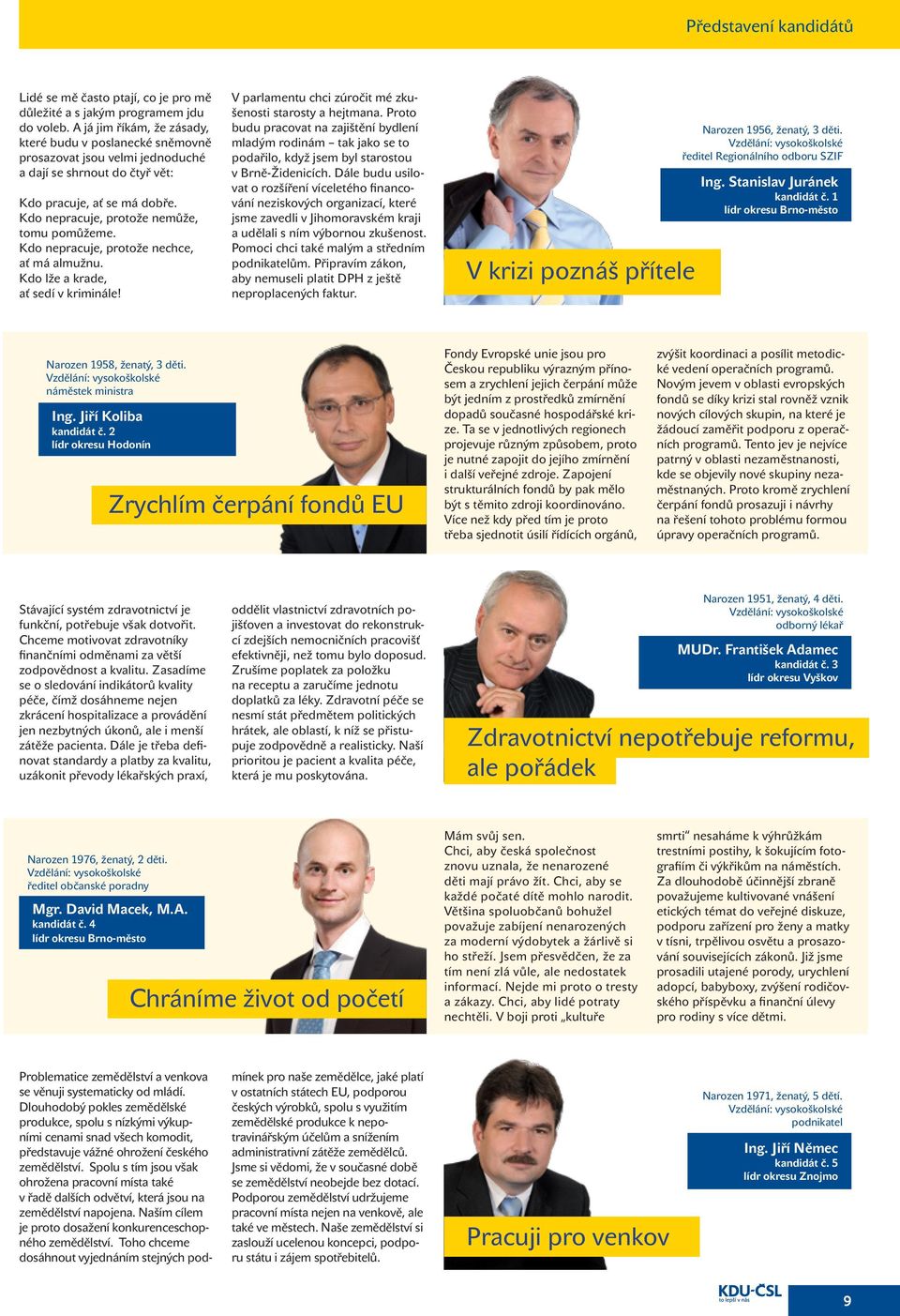 Kdo nepracuje, protože nechce, ať má almužnu. Kdo lže a krade, ať sedí v kriminále! V parlamentu chci zúročit mé zkušenosti starosty a hejtmana.