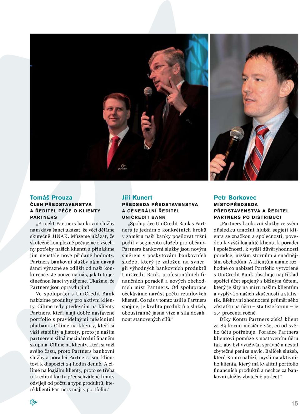 Partners bankovní služby nám dávají šanci výrazně se odlišit od naší konkurence. Je pouze na nás, jak tuto jedinečnou šanci využijeme. Ukažme, že Partners jsou opravdu jiní!