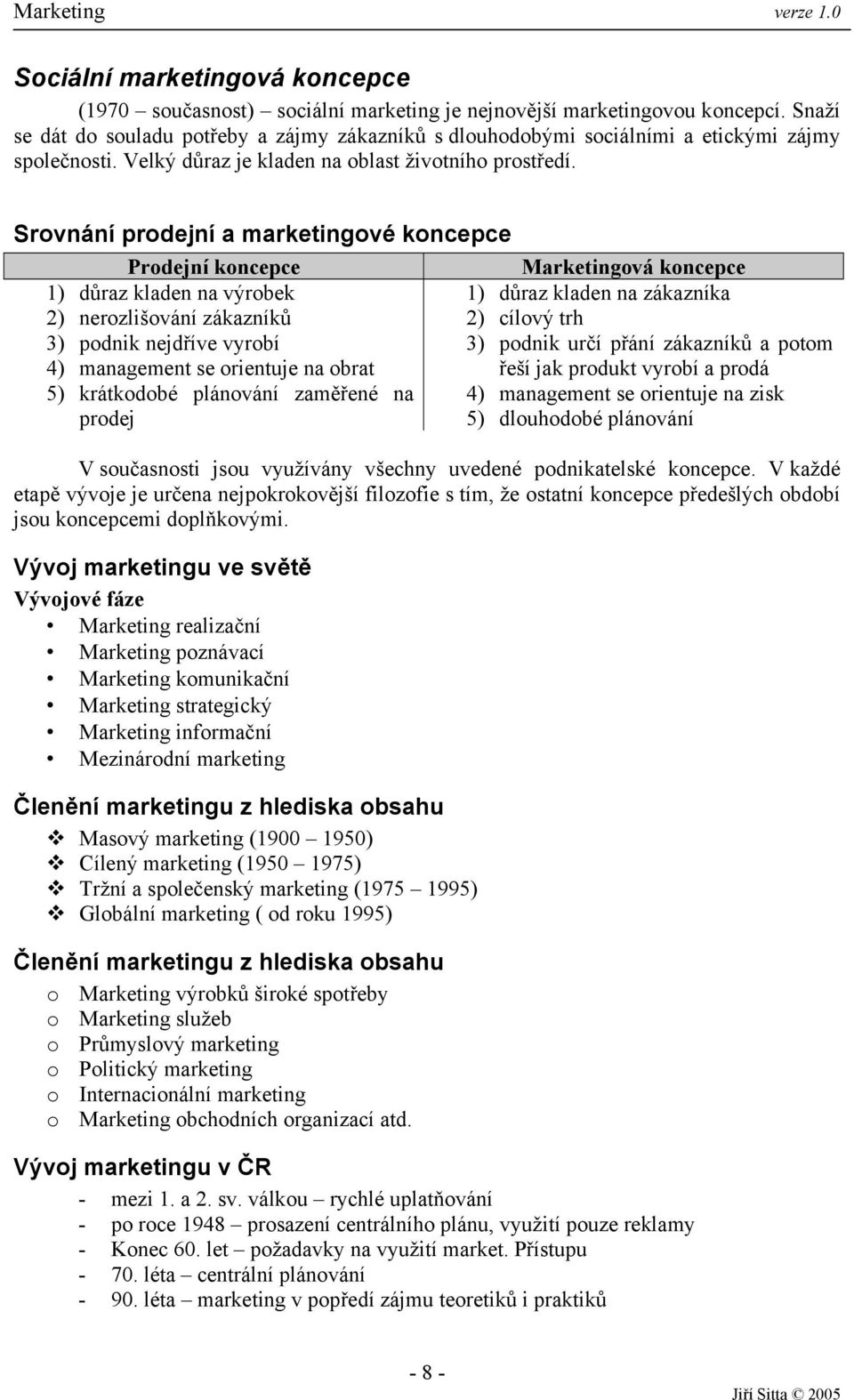 Srovnání prodejní a marketingové koncepce Prodejní koncepce Marketingová koncepce 1) důraz kladen na výrobek 1) důraz kladen na zákazníka 2) nerozlišování zákazníků 2) cílový trh 3) podnik nejdříve