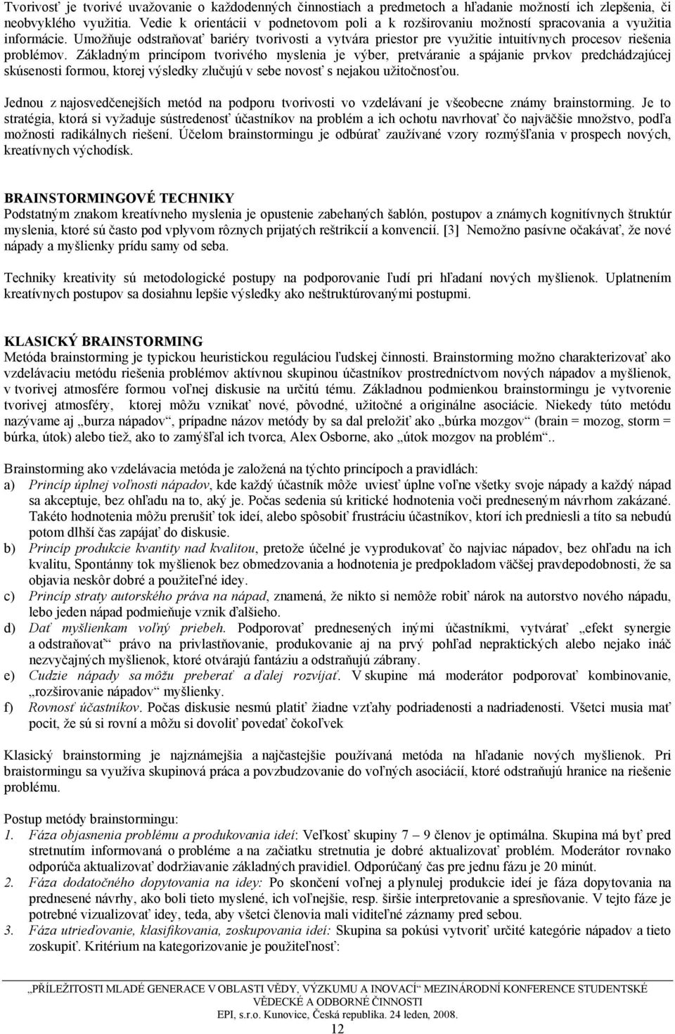 Umožňuje odstraňovať bariéry tvorivosti a vytvára priestor pre využitie intuitívnych procesov riešenia problémov.