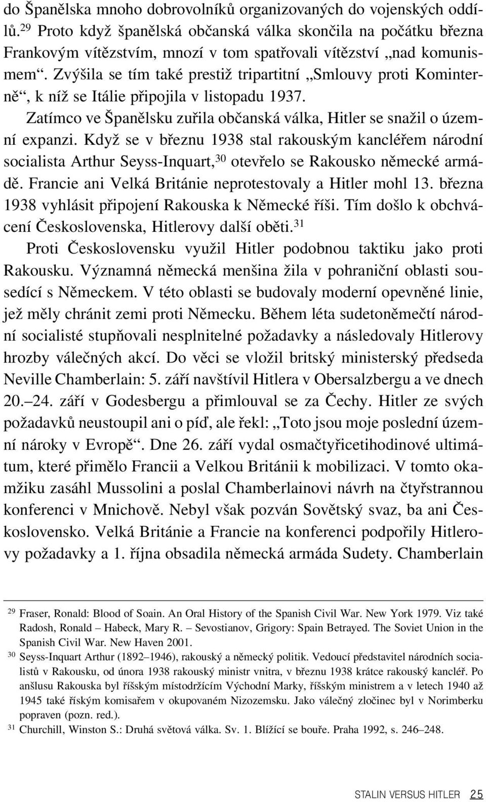 Zvýšila se tím také prestiž tripartitní Smlouvy proti Kominterně, k níž se Itálie připojila v listopadu 1937. Zatímco ve Španělsku zuřila občanská válka, Hitler se snažil o územní expanzi.