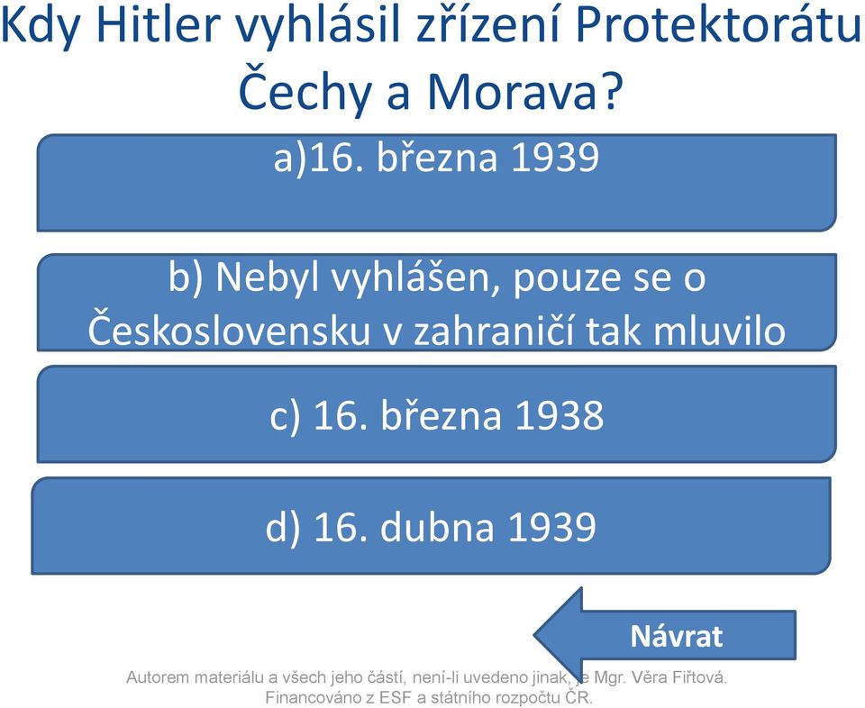 března 1939 b) Nebyl vyhlášen, pouze se o