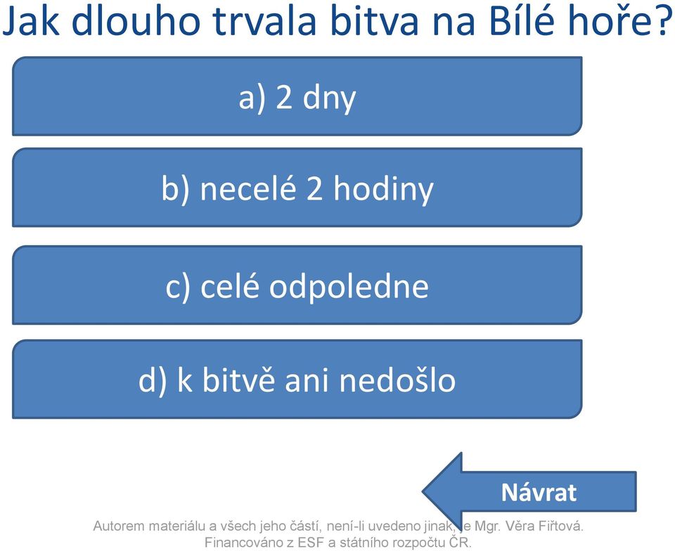 a) 2 dny b) necelé 2