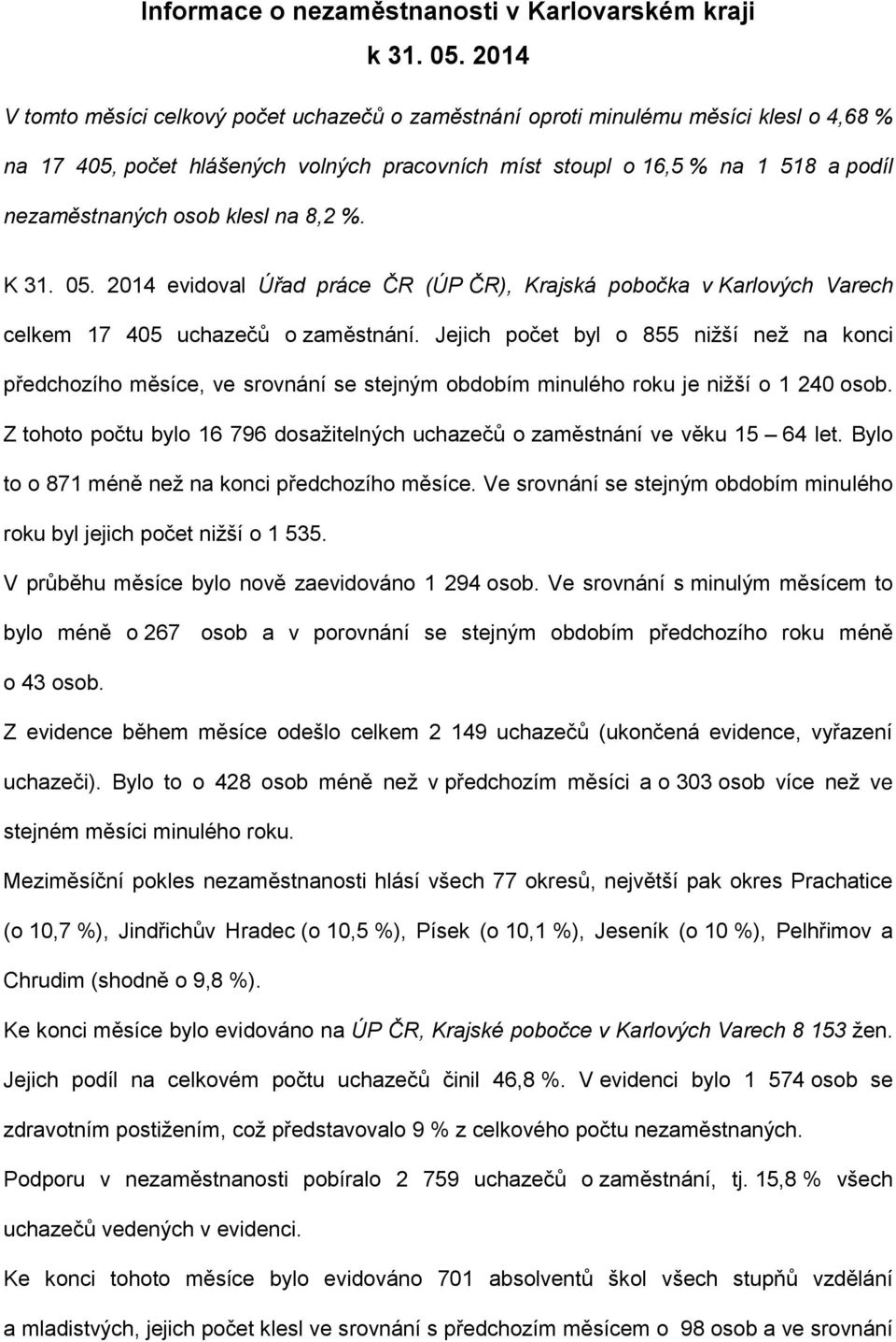 klesl na 8,2 %. K 31. 05. 2014 evidoval Úřad práce ČR (ÚP ČR), Krajská pobočka v Karlových Varech celkem 17 405 uchazečů o zaměstnání.