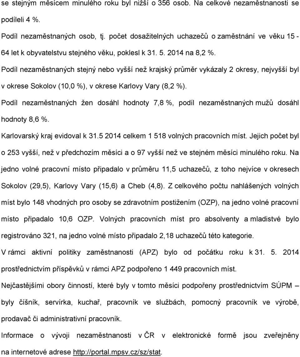 Podíl nezaměstnaných stejný nebo vyšší než krajský průměr vykázaly 2 okresy, nejvyšší byl v okrese Sokolov (10,0 %), v okrese Karlovy Vary (8,2 %).