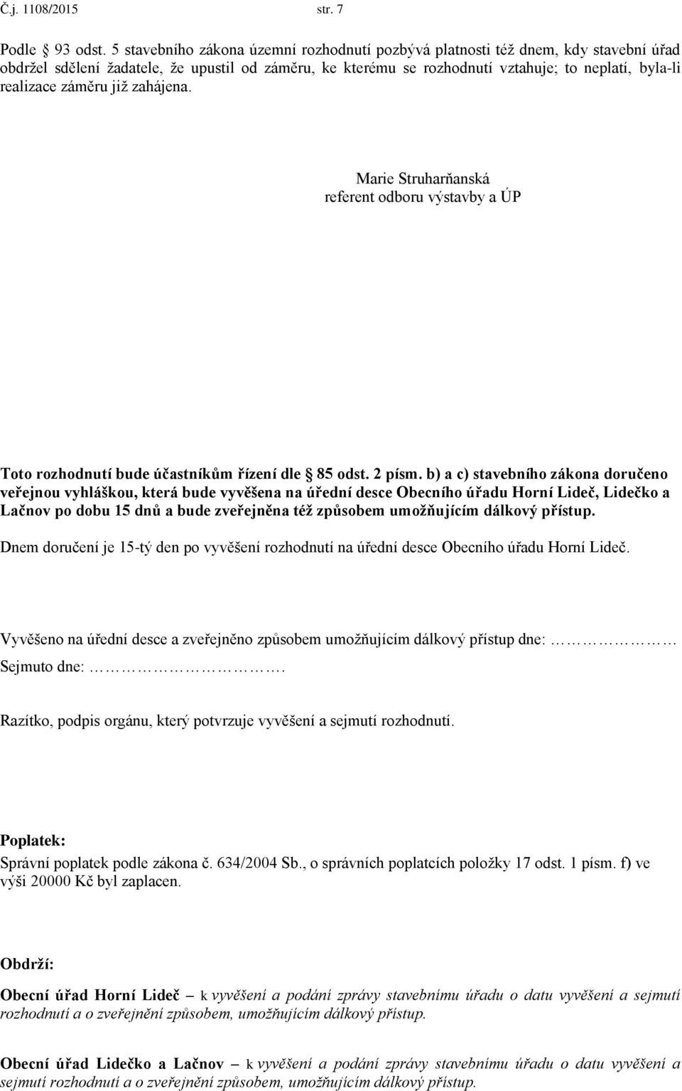 záměru již zahájena. Marie Struharňanská referent odboru výstavby a ÚP Toto rozhodnutí bude účastníkům řízení dle 85 odst. 2 písm.