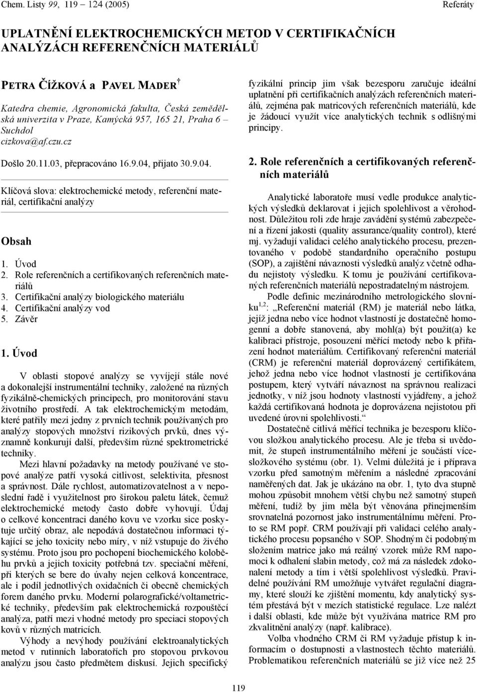 Role referenčních a certifikovaných referenčních materiálů 3. Certifikační analýzy biologického materiálu 4. Certifikační analýzy vod 5. Závěr 1.