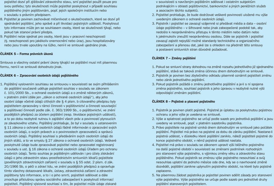 Pojistitel je povinen zachovávat mlčenlivost o skutečnostech, které se dozví při sjednávání pojištění, jeho správě a při likvidaci pojistných událostí.