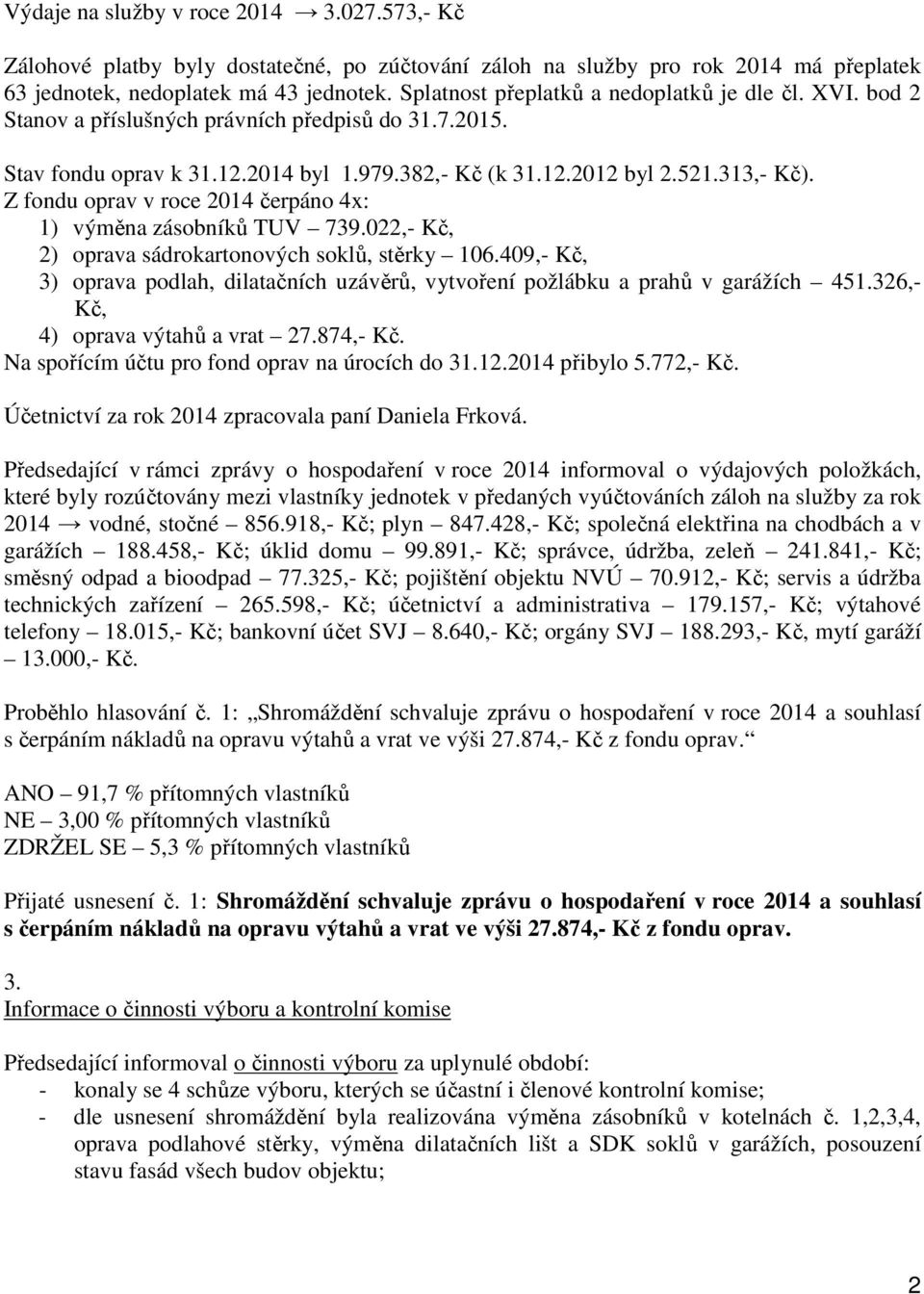 Z fondu oprav v roce 2014 čerpáno 4x: 1) výměna zásobníků TUV 739.022,- Kč, 2) oprava sádrokartonových soklů, stěrky 106.