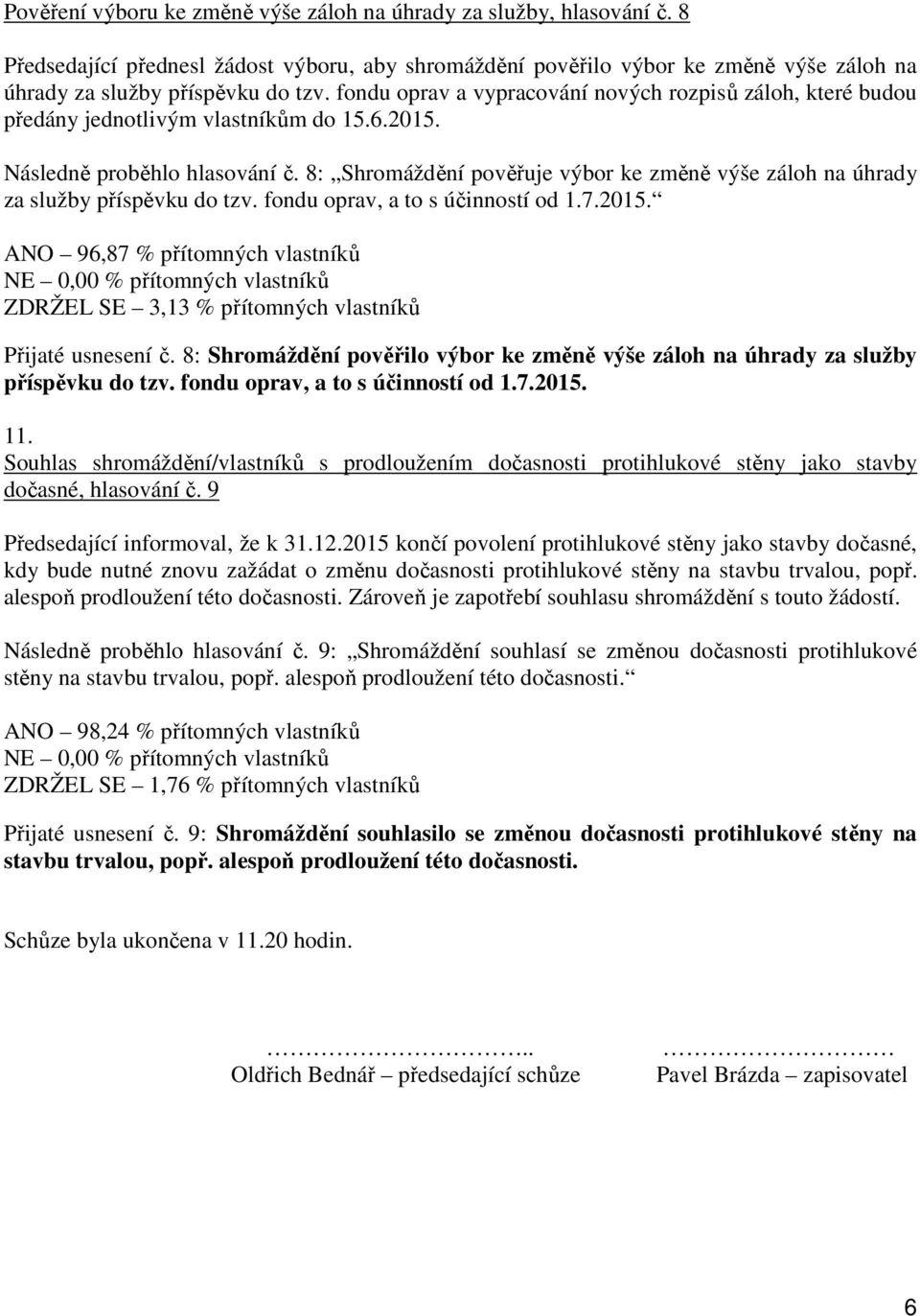 8: Shromáždění pověřuje výbor ke změně výše záloh na úhrady za služby příspěvku do tzv. fondu oprav, a to s účinností od 1.7.2015.