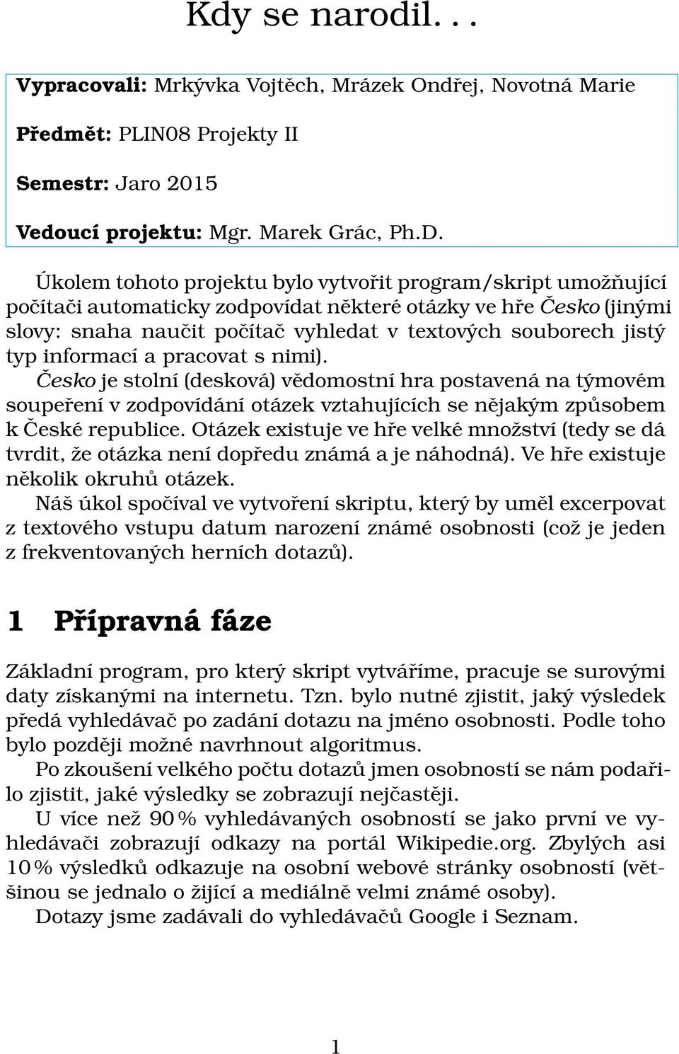 informací a pracovat s nimi). Česko je stolní (desková) vědomostní hra postavená na týmovém soupeření v zodpovídání otázek vztahujících se nějakým způsobem k České republice.