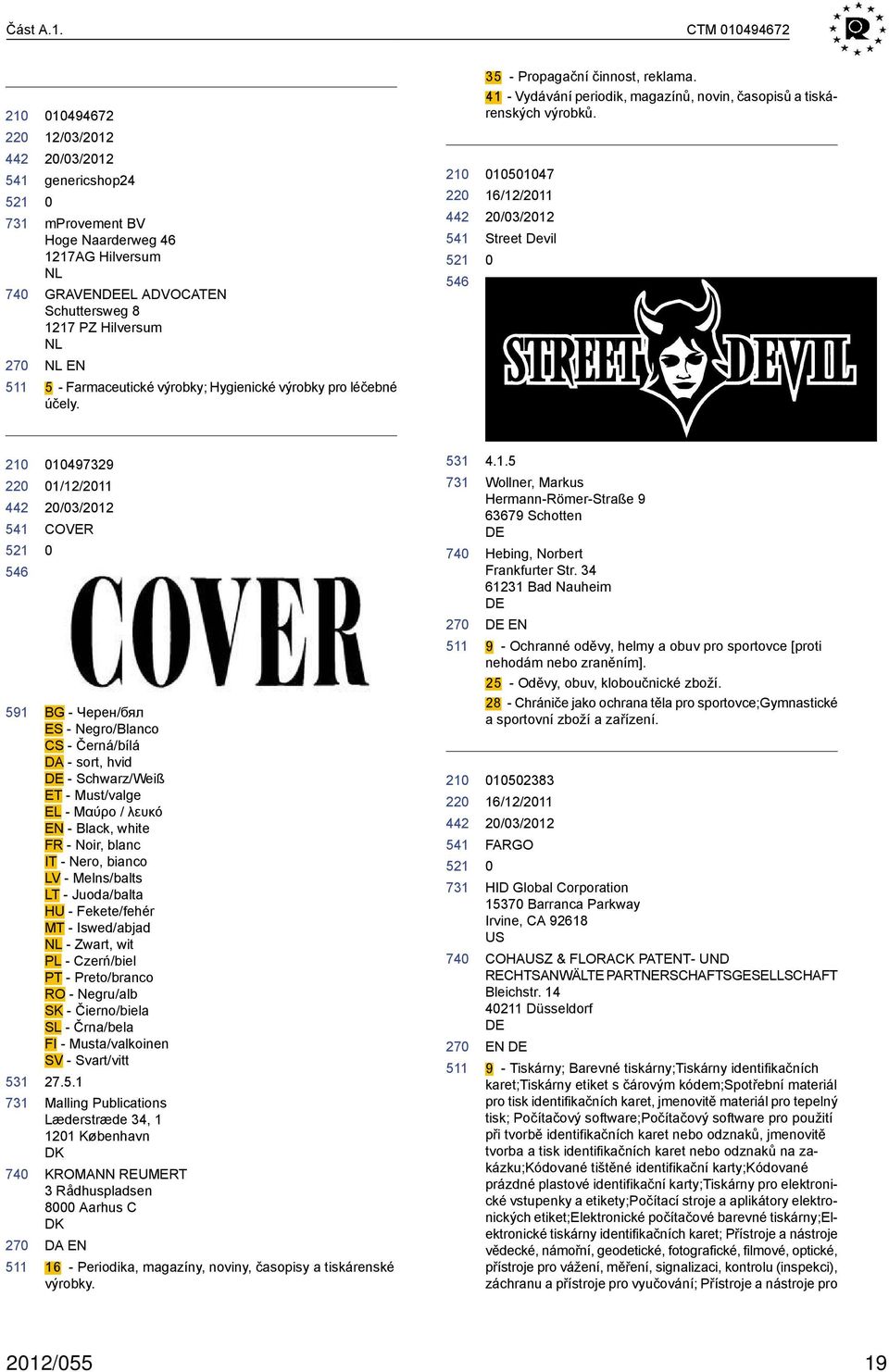výrobky pro léčebné účely. 22 35 - Propagační činnost, reklama. 41 - Vydávání periodik, magazínů, novin, časopisů a tiskárenských výrobků.