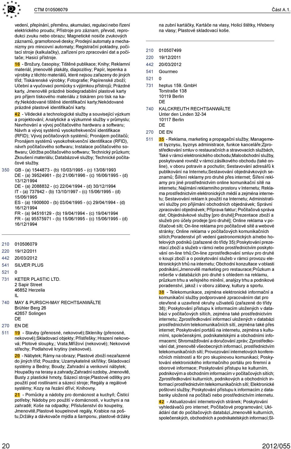 35 22 vedení, přepínání, přeměnu, akumulaci, regulaci nebo řízení elektrického proudu; Přístroje pro záznam, převod, reprodukci zvuku nebo obrazu; Magnetické nosiče zvukových záznamů, gramofonové