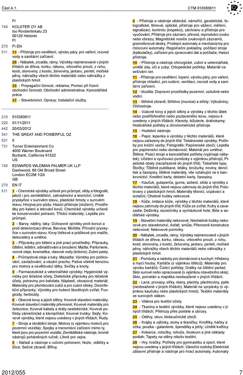 těchto materiálů nebo náhražky z plastických hmot. 35 - Propagační činnost, reklama; Pomoc při řízení obchodní činnosti; Obchodní administrativa; Kancelářské práce.