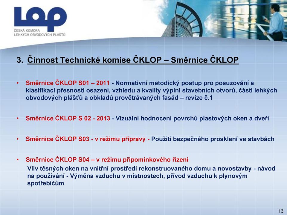 1 Směrnice ČKLOP S 02-2013 - Vizuální hodnocení povrchů plastových oken a dveří Směrnice ČKLOP S03 - v režimu přípravy - Použití bezpečného prosklení ve stavbách