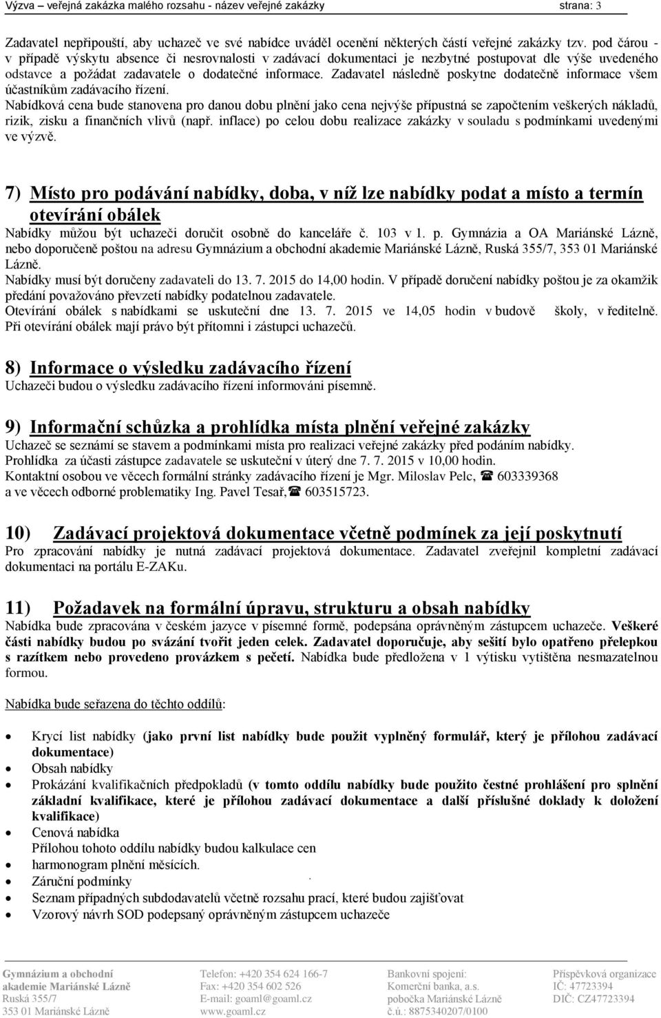 Zadavatel následně poskytne dodatečně informace všem účastníkům zadávacího řízení.