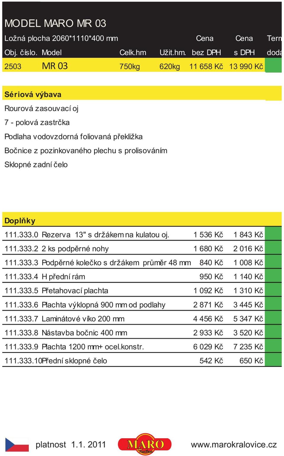 bez DPH s DPH dodání 2503 MR 03 750kg 620kg 11 658 Kè 13 990 Kè Rourová zasouvací oj Podlaha vodovzdorná foliovaná pøekližka Boènice z pozinkovaného plechu s prolisováním Sklopné zadní èelo 111.333.