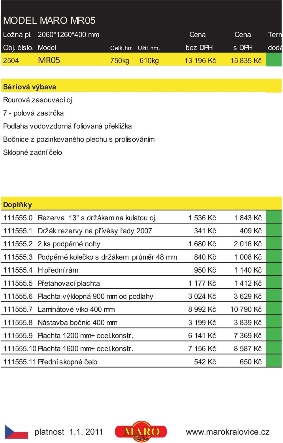 bez DPH s DPH dodání 2504 MR05 750kg 610kg 13 196 Kè 15 835 Kè Rourová zasouvací oj Podlaha vodovzdorná foliovaná pøekližka Boènice z pozinkovaného plechu s prolisováním Sklopné zadní èelo 111555.