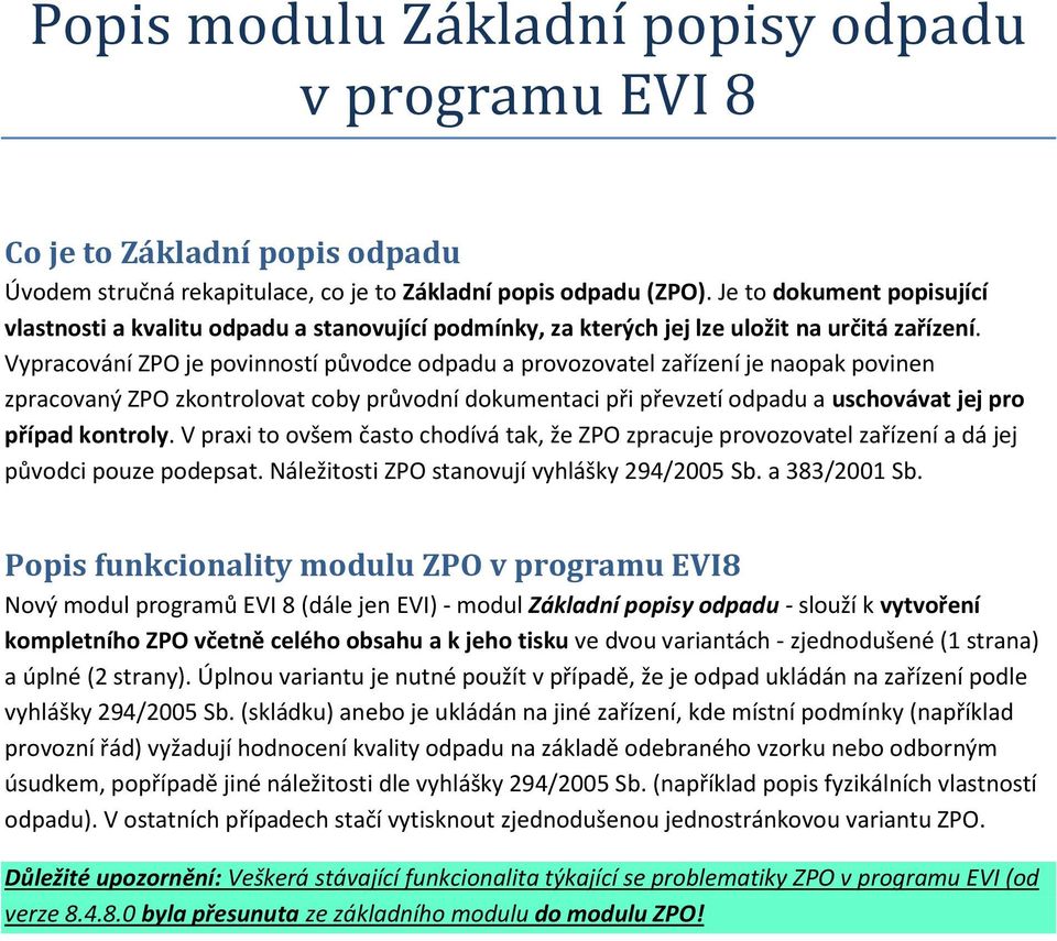 Vypracování ZPO je povinností původce odpadu a provozovatel zařízení je naopak povinen zpracovaný ZPO zkontrolovat coby průvodní dokumentaci při převzetí odpadu a uschovávat jej pro případ kontroly.