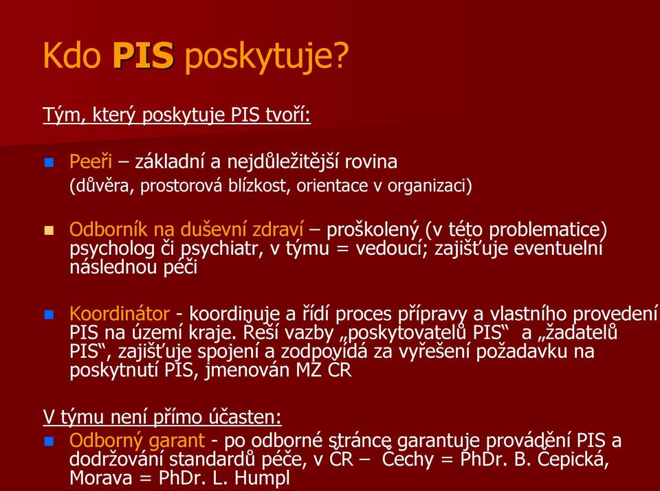 této problematice) psycholog či psychiatr, v týmu = vedoucí; zajišťuje eventuelní následnou péči Koordinátor - koordinuje a řídí proces přípravy a vlastního provedení