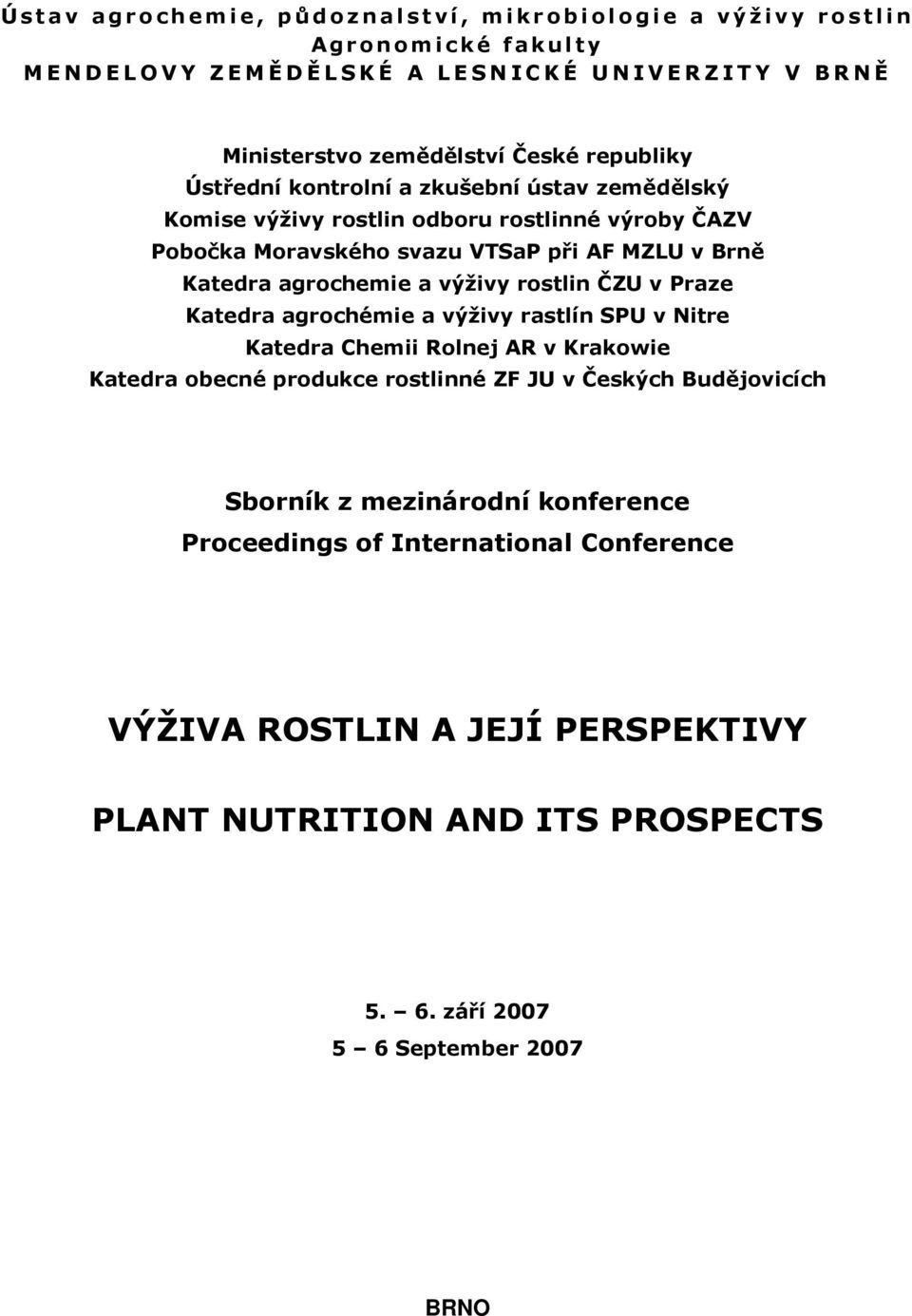 AF MZLU v Brně Katedra agrochemie a výživy rostlin ČZU v Praze Katedra agrochémie a výživy rastlín SPU v Nitre Katedra Chemii Rolnej AR v Krakowie Katedra obecné produkce